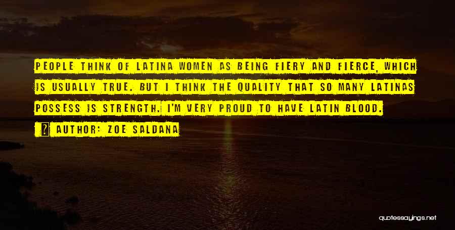 Zoe Saldana Quotes: People Think Of Latina Women As Being Fiery And Fierce, Which Is Usually True. But I Think The Quality That