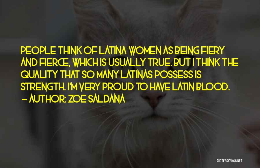 Zoe Saldana Quotes: People Think Of Latina Women As Being Fiery And Fierce, Which Is Usually True. But I Think The Quality That