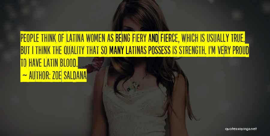 Zoe Saldana Quotes: People Think Of Latina Women As Being Fiery And Fierce, Which Is Usually True. But I Think The Quality That