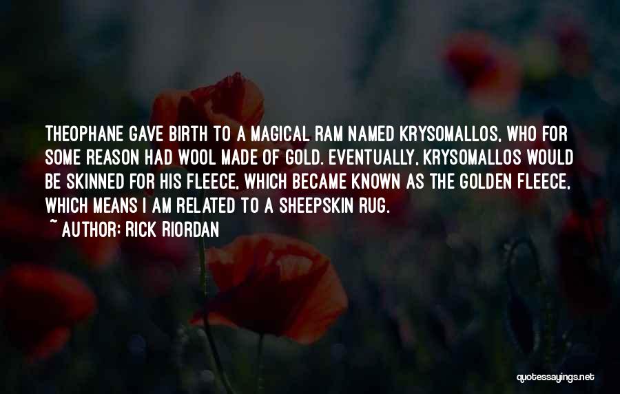 Rick Riordan Quotes: Theophane Gave Birth To A Magical Ram Named Krysomallos, Who For Some Reason Had Wool Made Of Gold. Eventually, Krysomallos