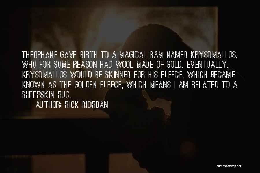 Rick Riordan Quotes: Theophane Gave Birth To A Magical Ram Named Krysomallos, Who For Some Reason Had Wool Made Of Gold. Eventually, Krysomallos