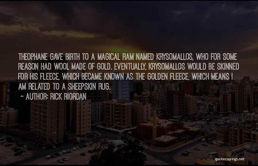 Rick Riordan Quotes: Theophane Gave Birth To A Magical Ram Named Krysomallos, Who For Some Reason Had Wool Made Of Gold. Eventually, Krysomallos
