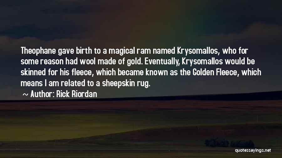 Rick Riordan Quotes: Theophane Gave Birth To A Magical Ram Named Krysomallos, Who For Some Reason Had Wool Made Of Gold. Eventually, Krysomallos
