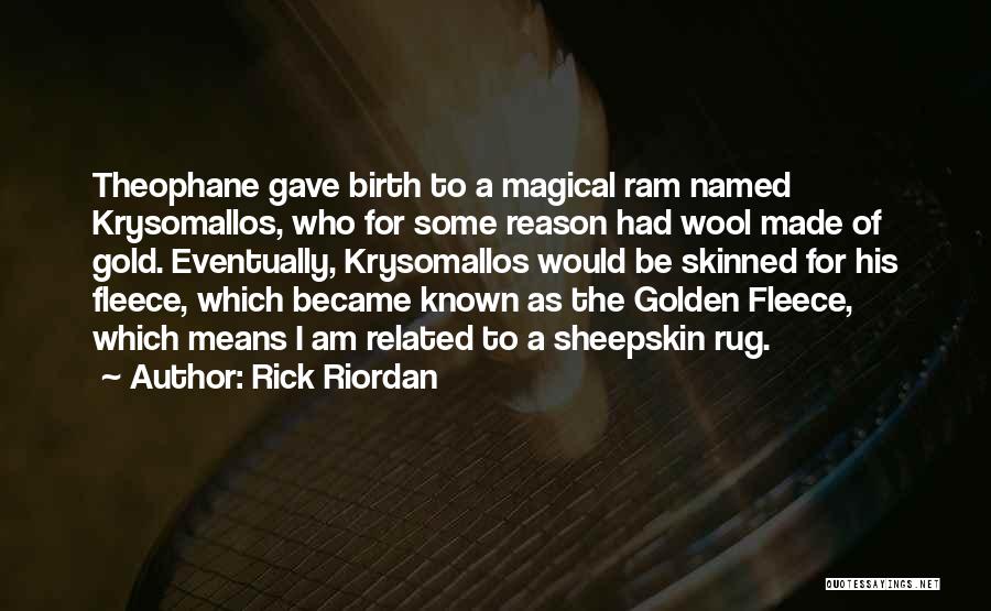 Rick Riordan Quotes: Theophane Gave Birth To A Magical Ram Named Krysomallos, Who For Some Reason Had Wool Made Of Gold. Eventually, Krysomallos