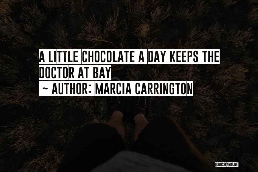 Marcia Carrington Quotes: A Little Chocolate A Day Keeps The Doctor At Bay
