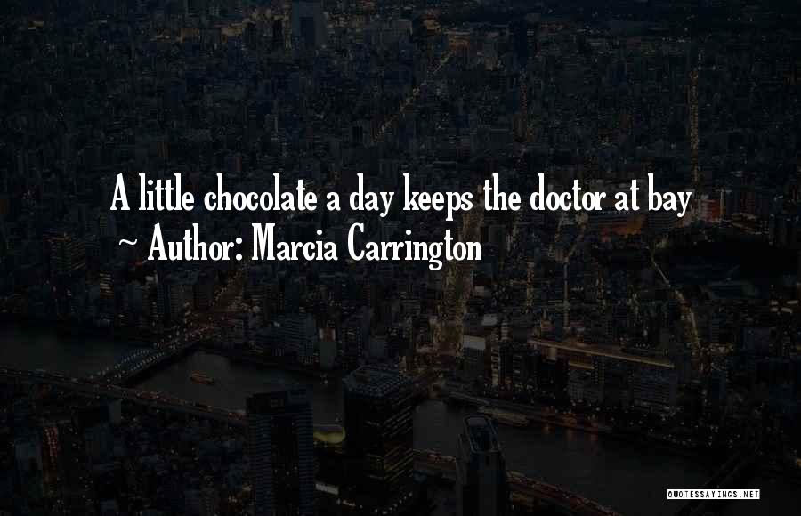 Marcia Carrington Quotes: A Little Chocolate A Day Keeps The Doctor At Bay