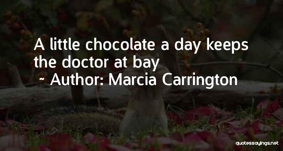 Marcia Carrington Quotes: A Little Chocolate A Day Keeps The Doctor At Bay