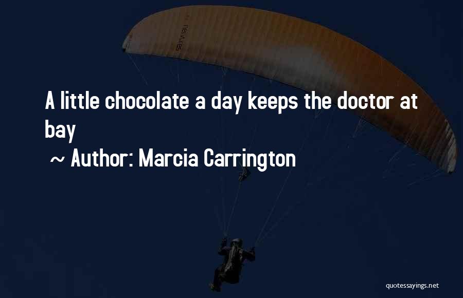 Marcia Carrington Quotes: A Little Chocolate A Day Keeps The Doctor At Bay