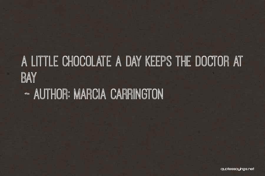 Marcia Carrington Quotes: A Little Chocolate A Day Keeps The Doctor At Bay