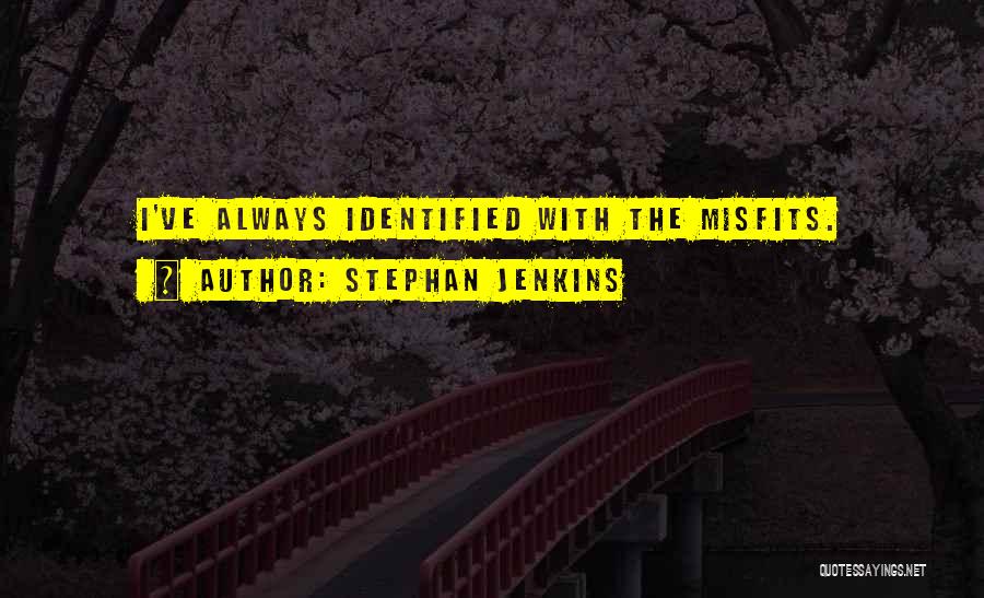 Stephan Jenkins Quotes: I've Always Identified With The Misfits.