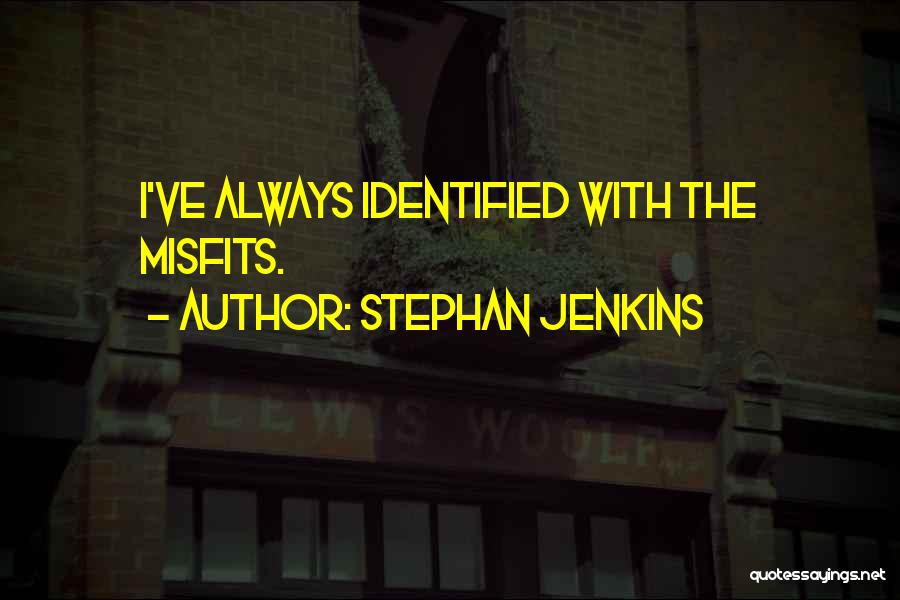 Stephan Jenkins Quotes: I've Always Identified With The Misfits.