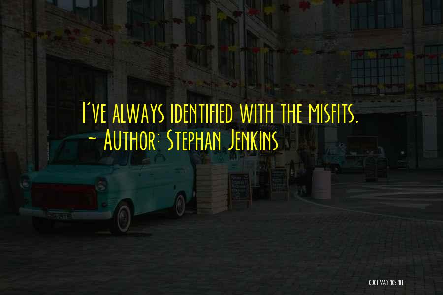 Stephan Jenkins Quotes: I've Always Identified With The Misfits.
