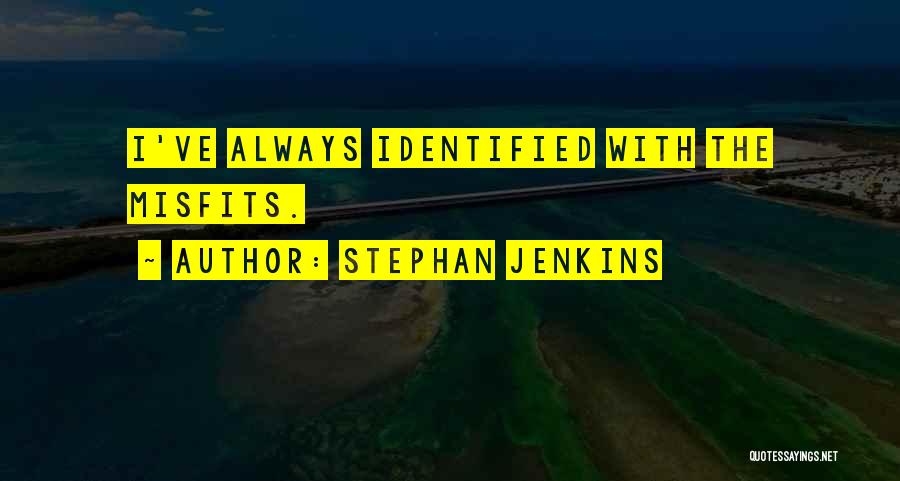 Stephan Jenkins Quotes: I've Always Identified With The Misfits.