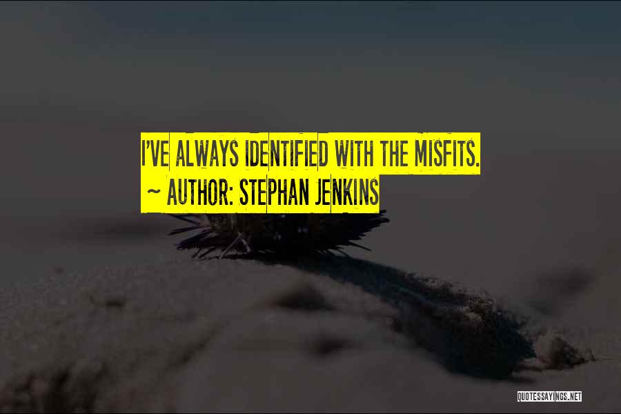 Stephan Jenkins Quotes: I've Always Identified With The Misfits.