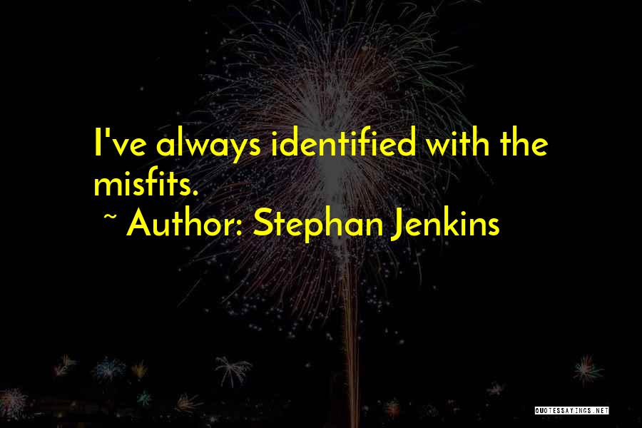 Stephan Jenkins Quotes: I've Always Identified With The Misfits.
