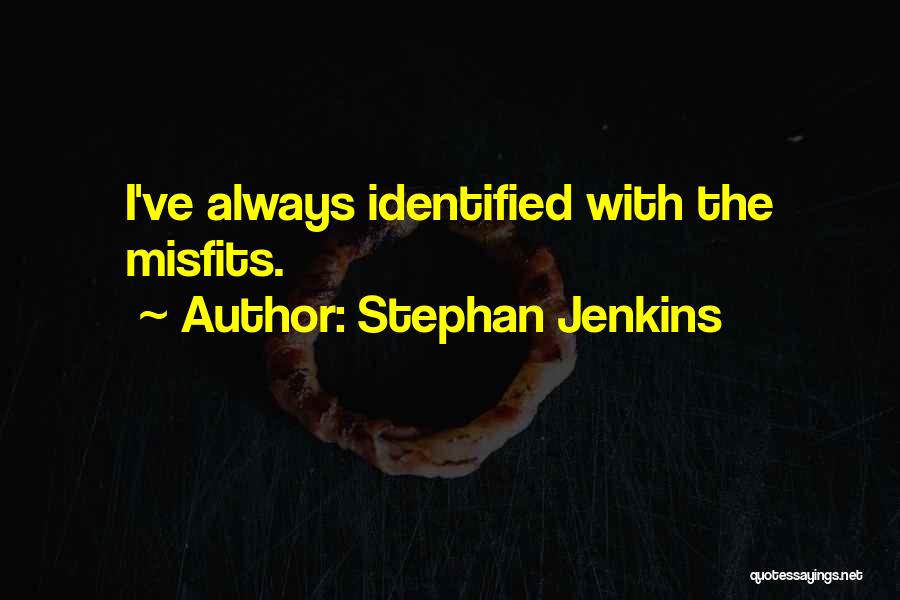 Stephan Jenkins Quotes: I've Always Identified With The Misfits.