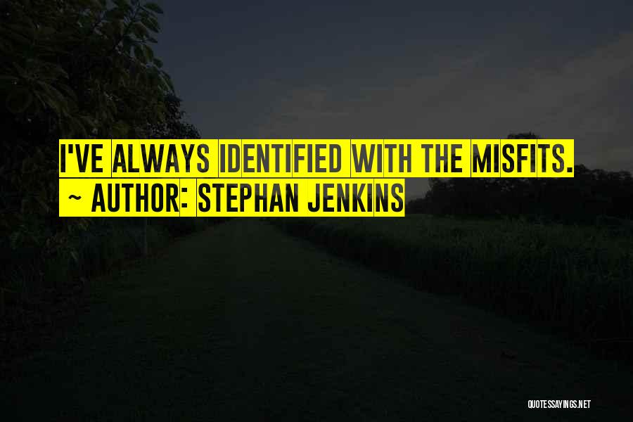 Stephan Jenkins Quotes: I've Always Identified With The Misfits.
