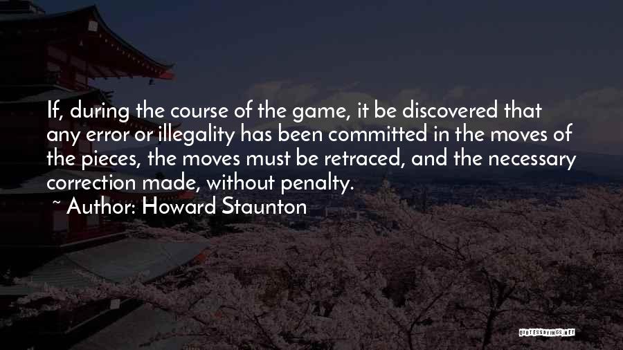 Howard Staunton Quotes: If, During The Course Of The Game, It Be Discovered That Any Error Or Illegality Has Been Committed In The