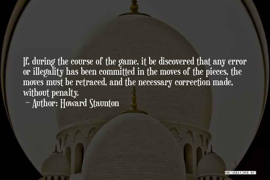 Howard Staunton Quotes: If, During The Course Of The Game, It Be Discovered That Any Error Or Illegality Has Been Committed In The