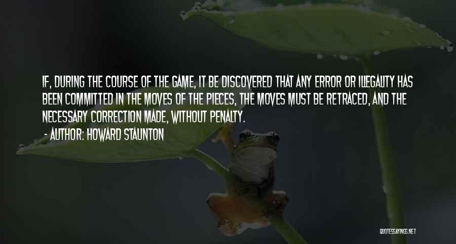 Howard Staunton Quotes: If, During The Course Of The Game, It Be Discovered That Any Error Or Illegality Has Been Committed In The