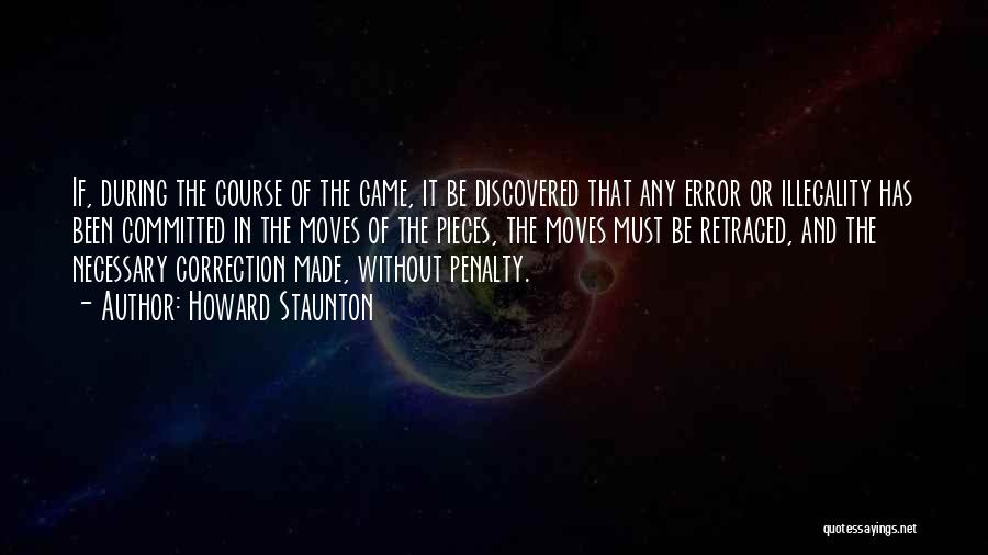 Howard Staunton Quotes: If, During The Course Of The Game, It Be Discovered That Any Error Or Illegality Has Been Committed In The