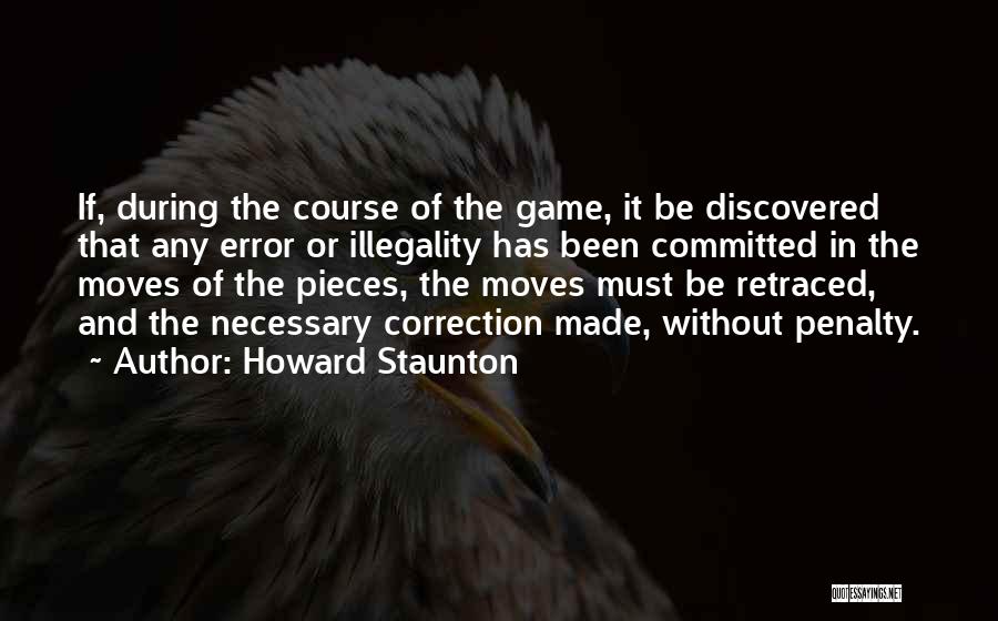 Howard Staunton Quotes: If, During The Course Of The Game, It Be Discovered That Any Error Or Illegality Has Been Committed In The