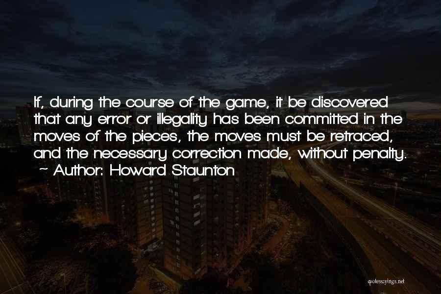 Howard Staunton Quotes: If, During The Course Of The Game, It Be Discovered That Any Error Or Illegality Has Been Committed In The