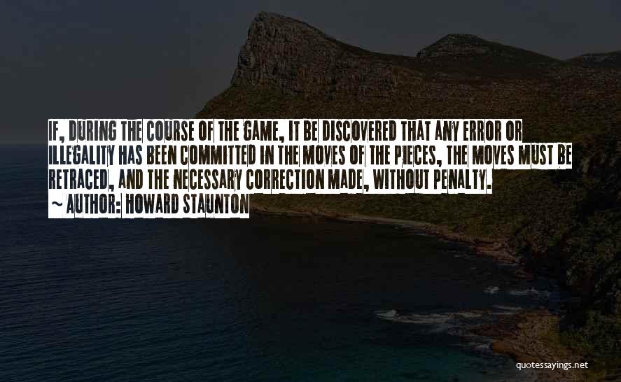 Howard Staunton Quotes: If, During The Course Of The Game, It Be Discovered That Any Error Or Illegality Has Been Committed In The