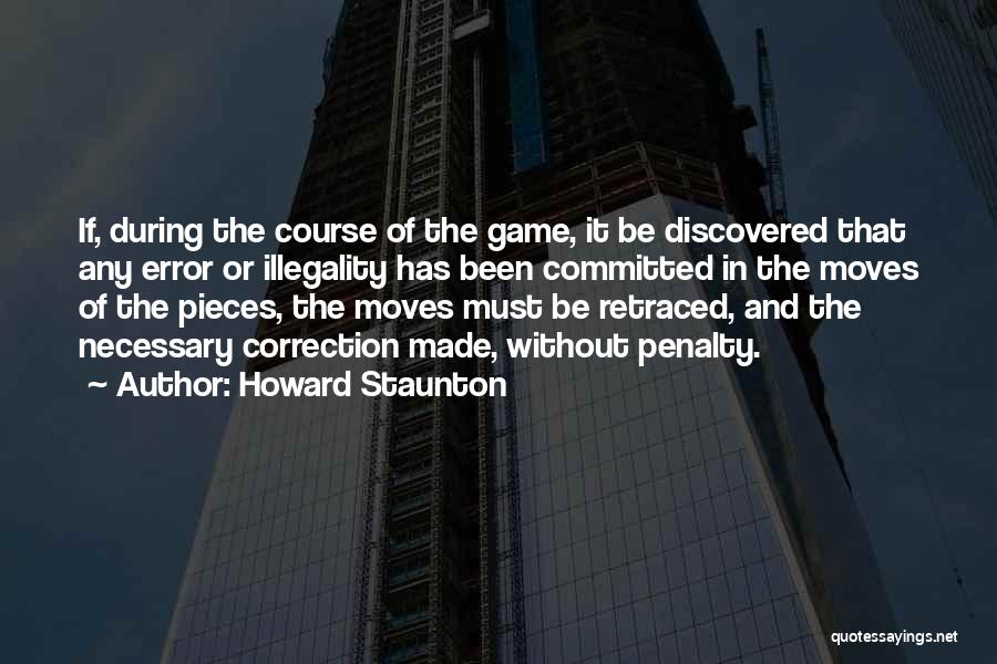 Howard Staunton Quotes: If, During The Course Of The Game, It Be Discovered That Any Error Or Illegality Has Been Committed In The