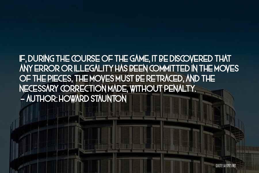 Howard Staunton Quotes: If, During The Course Of The Game, It Be Discovered That Any Error Or Illegality Has Been Committed In The