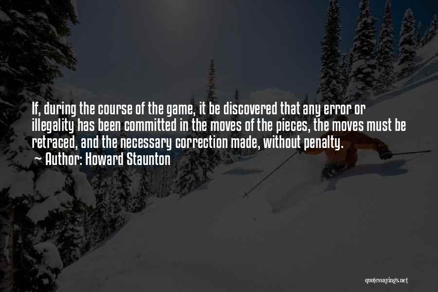 Howard Staunton Quotes: If, During The Course Of The Game, It Be Discovered That Any Error Or Illegality Has Been Committed In The