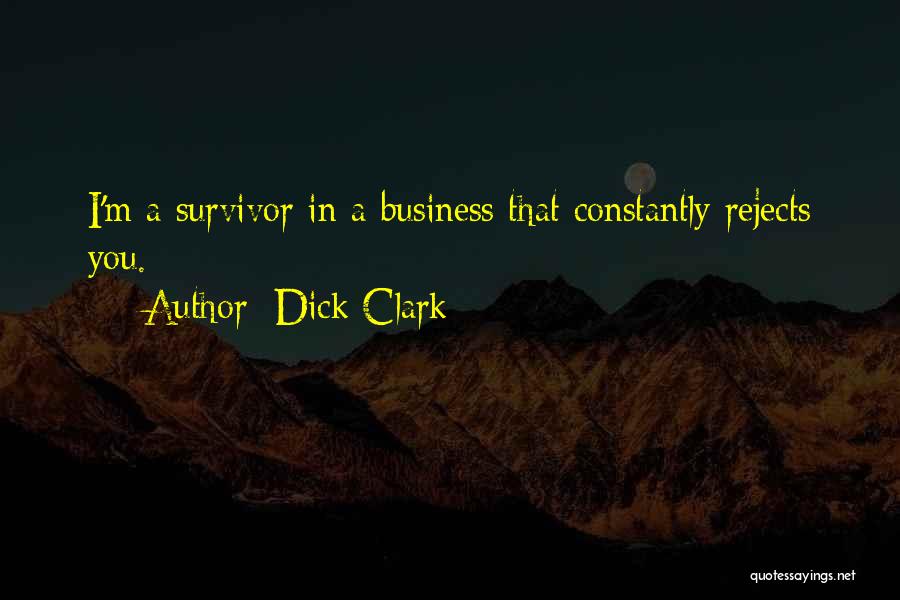 Dick Clark Quotes: I'm A Survivor In A Business That Constantly Rejects You.