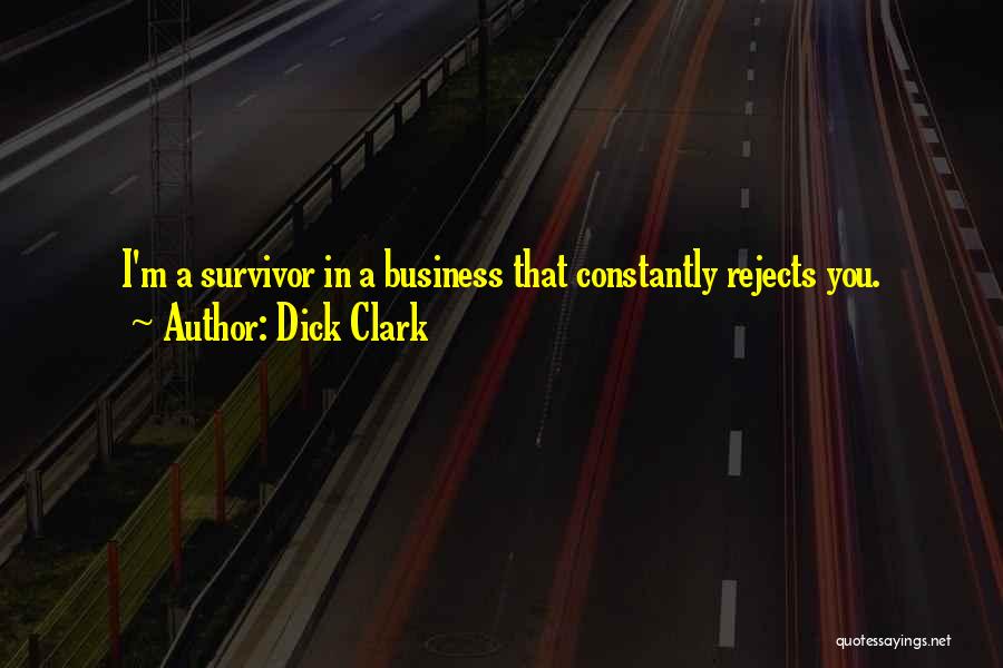 Dick Clark Quotes: I'm A Survivor In A Business That Constantly Rejects You.