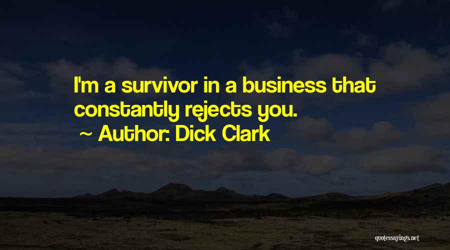 Dick Clark Quotes: I'm A Survivor In A Business That Constantly Rejects You.