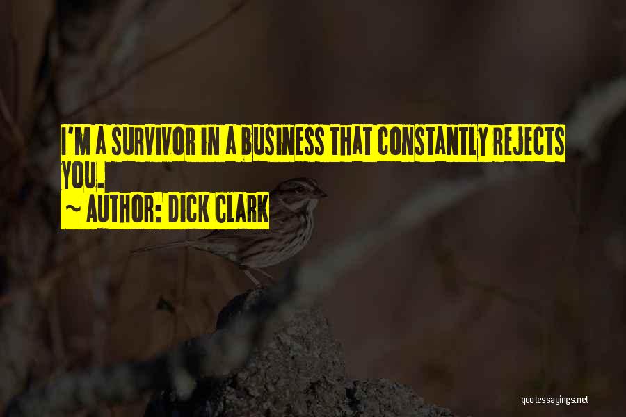 Dick Clark Quotes: I'm A Survivor In A Business That Constantly Rejects You.