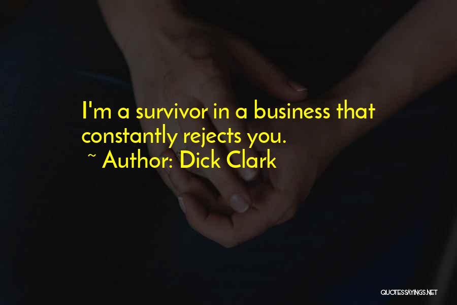 Dick Clark Quotes: I'm A Survivor In A Business That Constantly Rejects You.