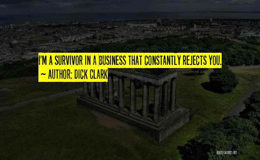 Dick Clark Quotes: I'm A Survivor In A Business That Constantly Rejects You.