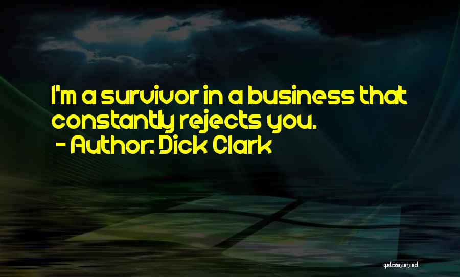 Dick Clark Quotes: I'm A Survivor In A Business That Constantly Rejects You.