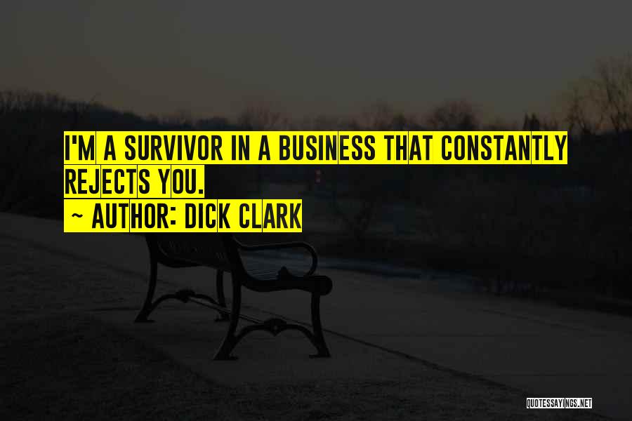 Dick Clark Quotes: I'm A Survivor In A Business That Constantly Rejects You.