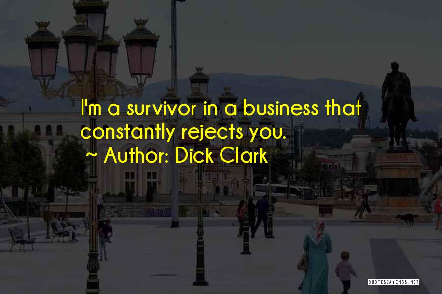 Dick Clark Quotes: I'm A Survivor In A Business That Constantly Rejects You.