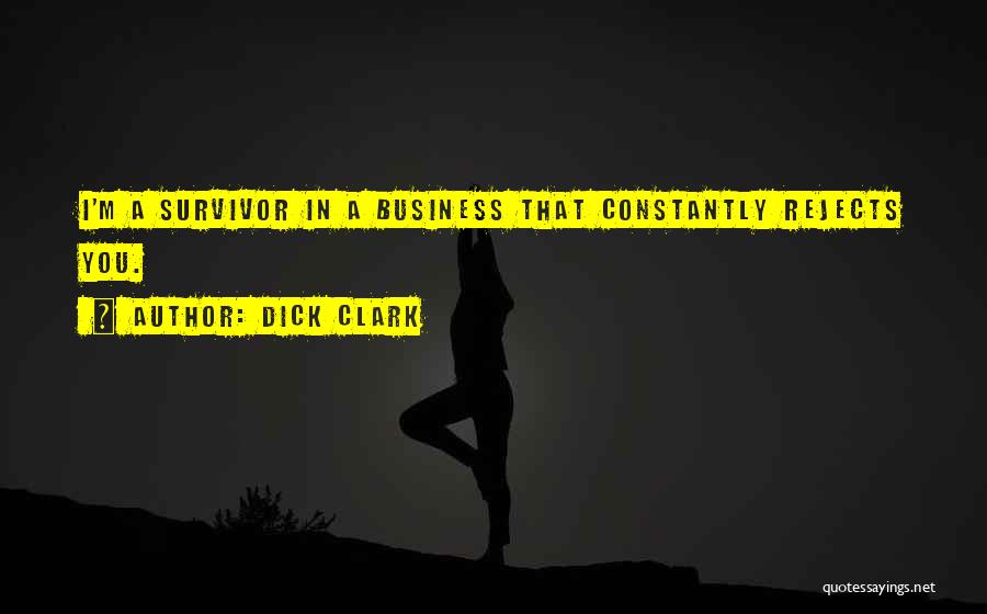 Dick Clark Quotes: I'm A Survivor In A Business That Constantly Rejects You.