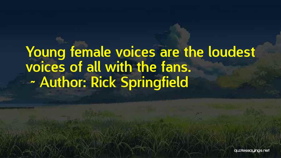 Rick Springfield Quotes: Young Female Voices Are The Loudest Voices Of All With The Fans.