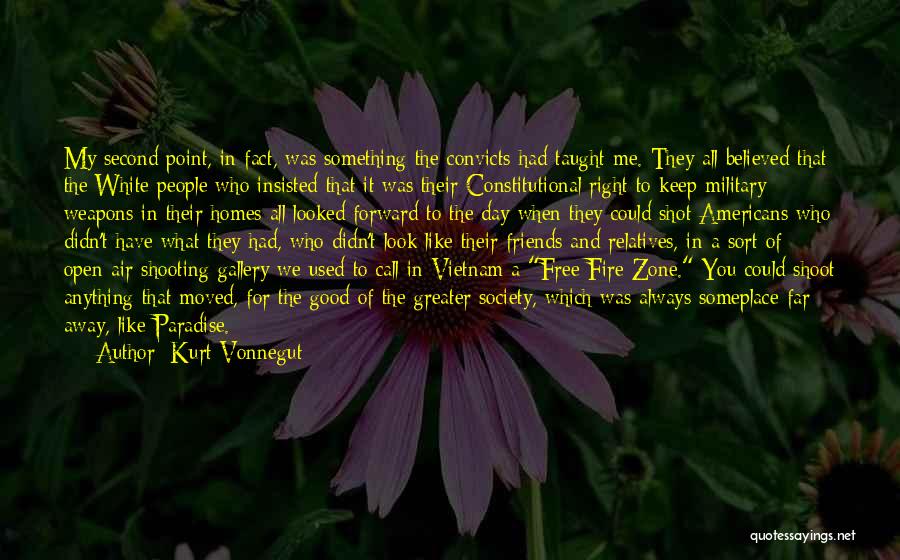 Kurt Vonnegut Quotes: My Second Point, In Fact, Was Something The Convicts Had Taught Me. They All Believed That The White People Who