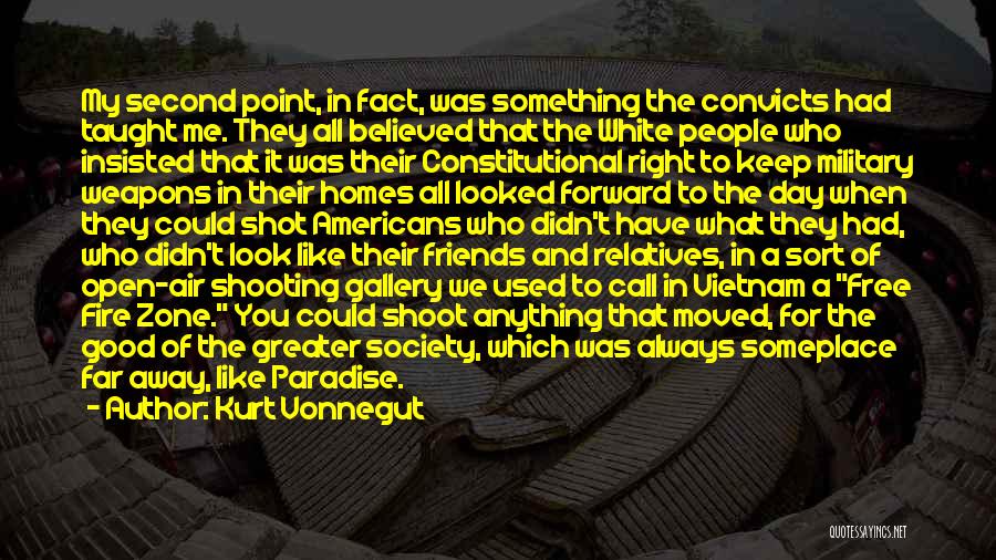 Kurt Vonnegut Quotes: My Second Point, In Fact, Was Something The Convicts Had Taught Me. They All Believed That The White People Who