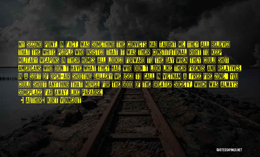 Kurt Vonnegut Quotes: My Second Point, In Fact, Was Something The Convicts Had Taught Me. They All Believed That The White People Who
