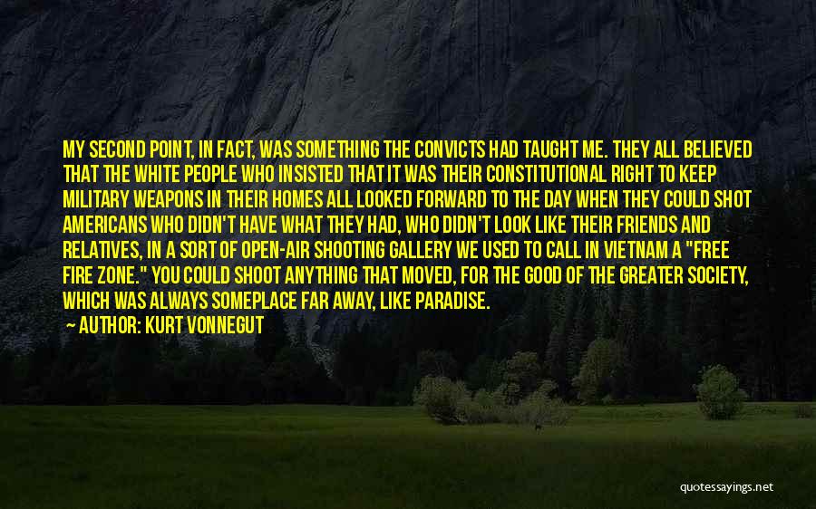 Kurt Vonnegut Quotes: My Second Point, In Fact, Was Something The Convicts Had Taught Me. They All Believed That The White People Who