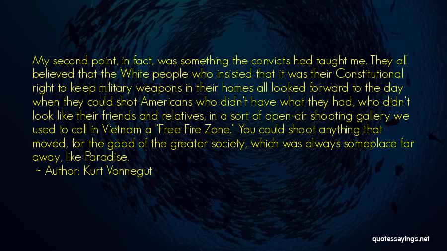 Kurt Vonnegut Quotes: My Second Point, In Fact, Was Something The Convicts Had Taught Me. They All Believed That The White People Who