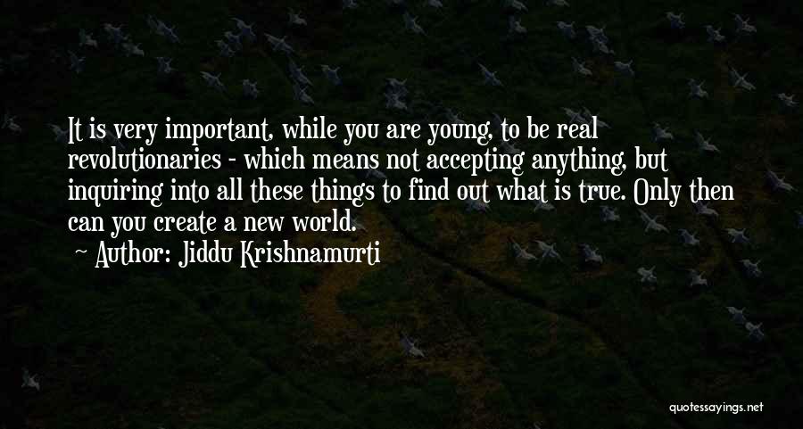 Jiddu Krishnamurti Quotes: It Is Very Important, While You Are Young, To Be Real Revolutionaries - Which Means Not Accepting Anything, But Inquiring