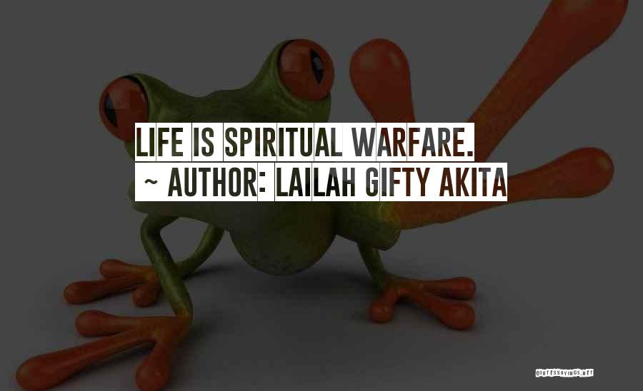 Lailah Gifty Akita Quotes: Life Is Spiritual Warfare.