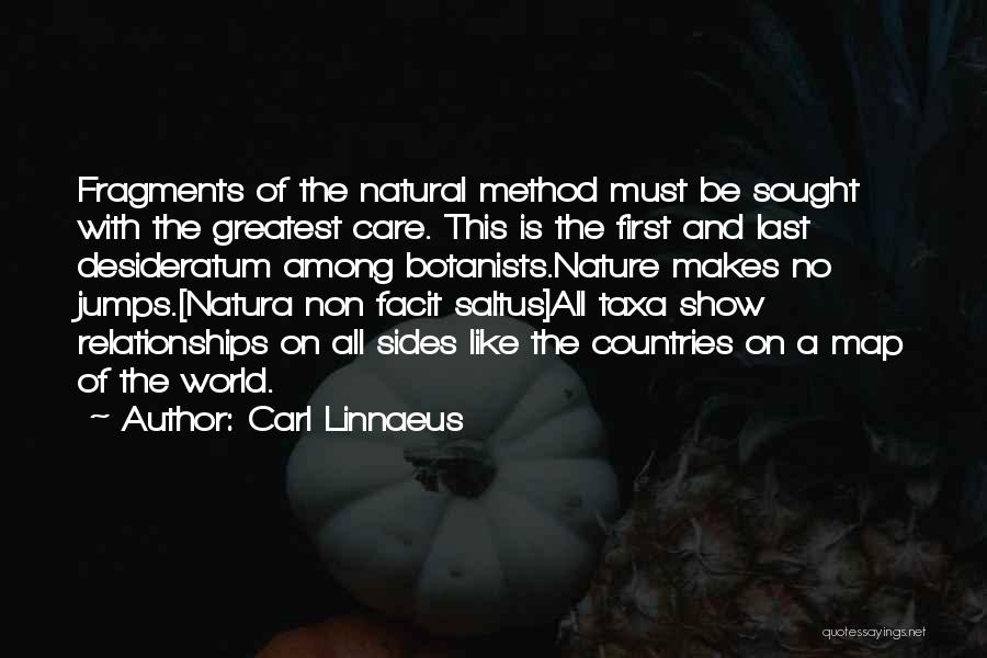 Carl Linnaeus Quotes: Fragments Of The Natural Method Must Be Sought With The Greatest Care. This Is The First And Last Desideratum Among